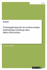 Trainingsplanung für ein sechsmonatiges Krafttraining. Erstellung eines Makro-/Mesozyklus
