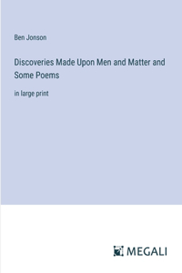Discoveries Made Upon Men and Matter and Some Poems