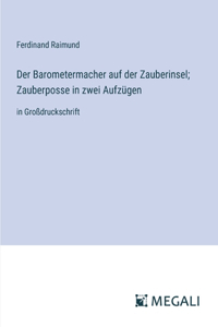 Barometermacher auf der Zauberinsel; Zauberposse in zwei Aufzügen