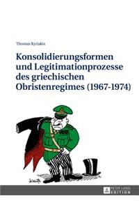 Konsolidierungsformen Und Legitimationsprozesse Des Griechischen Obristenregimes (1967-1974)