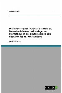 Die mythologische Gestalt des Heroen, Menschenbildners und Halbgottes Prometheus in der deutschsprachigen Literatur des 18. Jahrhunderts