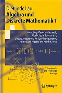 Algebra Und Diskrete Mathematik 1: Grundbegriffe Der Mathematik, Algebraische Strukturen 1, Lineare Algebra Und Analytische Geometrie, Numerische Algebra Und Kombinatorik