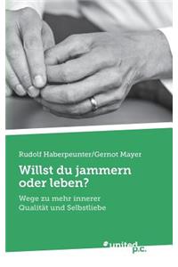 Willst du jammern oder leben?