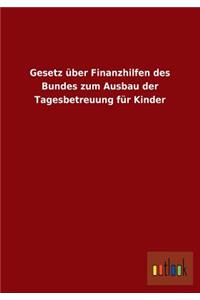 Gesetz über Finanzhilfen des Bundes zum Ausbau der Tagesbetreuung für Kinder