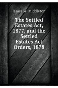 The Settled Estates Act, 1877, and the Settled Estates Act Orders, 1878