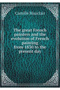 The Great French Painters and the Evolution of French Painting from 1830 to the Present Day