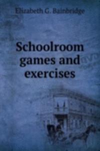 SCHOOLROOM GAMES AND EXERCISES