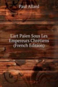 L'art Paien Sous Les Empereurs Chretiens (French Edition)