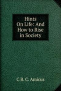 Hints On Life: And How to Rise in Society