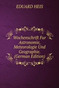 Wochenschrift Fur Astronomie, Meteorologie Und Geographie. (German Edition)