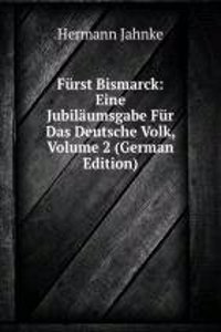 Furst Bismarck: Eine Jubilaumsgabe Fur Das Deutsche Volk, Volume 2 (German Edition)