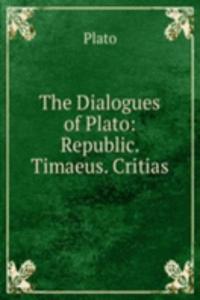 Dialogues of Plato: Republic. Timaeus. Critias
