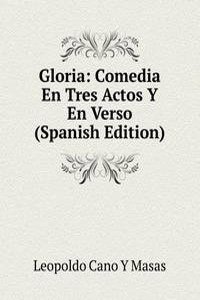 Gloria: Comedia En Tres Actos Y En Verso (Spanish Edition)