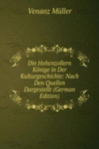 Die Hohenzollern Konige in Der Kulturgeschichte: Nach Den Quellen Dargestellt (German Edition)