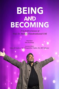 Being and Becoming : Festschrift in honour of Prof. Dr Mathew Chandrankunnel CMI