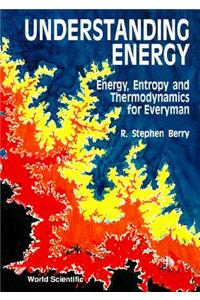 Understanding Energy: Energy, Entropy and Thermodynamics for Everyman