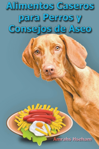 Alimentos Caseros para Perros y Consejos de Aseo