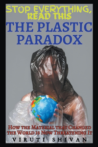 Plastic Paradox - How the Material that Changed the World is Now Threatening It