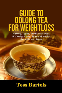 Guide to Oolong Tea for Weightloss: History, Types, Traditional Uses, It's Weightloss, Skin and Health Benefits and More