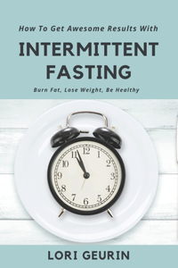 How To Get Awesome Results With Intermittent Fasting