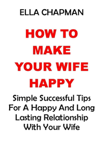 How To Make Your Wife Happy