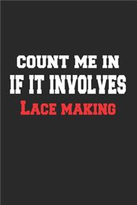 Count me in If It Involves Lace making Notebook - Funny Lace making Journal Gift