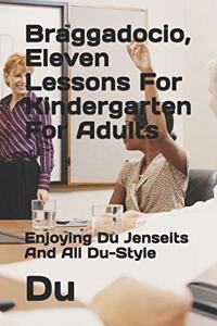 Braggadocio, Eleven Lessons For Kindergarten For Adults