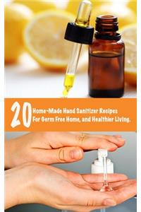20 Home-Made Hand Sanitizer Recipes for Germ Free Home, and Healthier Living.