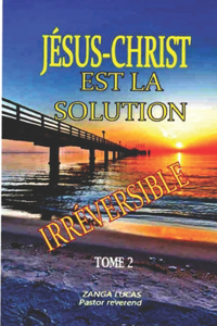 Jésus-Christ est la Solution irréversible