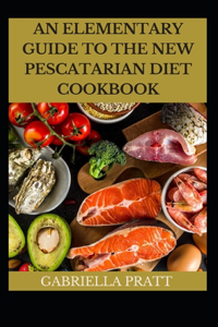 An Elementary Guide To The New Pescatarian Diet Cookbook