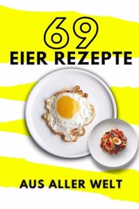 69 Eier Rezepte aus aller Welt