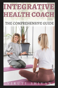 Integrative Health Coach - The Comprehensive Guide