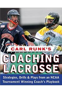 Carl Runk's Coaching Lacrosse: Strategies, Drills, & Plays from an NCAA Tournament Winning Coach's Playbook