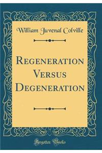 Regeneration Versus Degeneration (Classic Reprint)