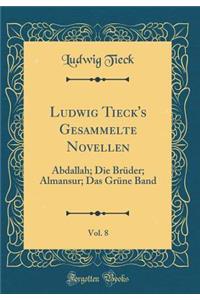 Ludwig Tieck's Gesammelte Novellen, Vol. 8: Abdallah; Die BrÃ¼der; Almansur; Das GrÃ¼ne Band (Classic Reprint)