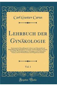 Lehrbuch Der GynÃ¤kologie, Vol. 1: Systematische Darstellung Der Lehren Von ErkenntniÃ? Und Behandlung EigenthÃ¼mlicher Gesunder Und Krankhafter ZustÃ¤nde, Sowohl Der Nicht Schwangern, Schwangern Und GebÃ¤renden Frauen, ALS Der WÃ¶chnerinnen Und Ne