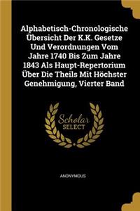 Alphabetisch-Chronologische Übersicht Der K.K. Gesetze Und Verordnungen Vom Jahre 1740 Bis Zum Jahre 1843 Als Haupt-Repertorium Über Die Theils Mit Höchster Genehmigung, Vierter Band