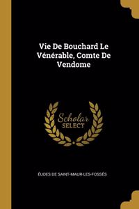 Vie De Bouchard Le Vénérable, Comte De Vendome