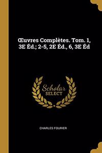 OEuvres Complètes. Tom. 1, 3E Éd.; 2-5, 2E Éd., 6, 3E Éd