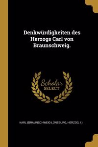 Denkwürdigkeiten des Herzogs Carl von Braunschweig.
