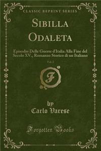 Sibilla Odaleta, Vol. 2: Episodio Delle Guerre d'Italia Alla Fine del Secolo XV., Romanzo Storico Di Un Italiano (Classic Reprint)