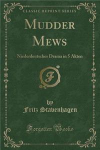 Mudder Mews: Niederdeutsches Drama in 5 Akten (Classic Reprint)