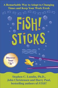 Fish! Sticks: A Remarkable Way to Adapt to Changing Times and Keep Your Work Fresh