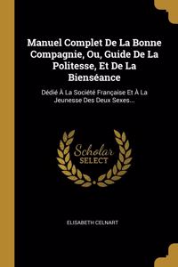 Manuel Complet De La Bonne Compagnie, Ou, Guide De La Politesse, Et De La Bienséance
