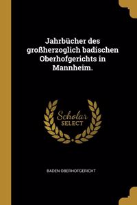 Jahrbücher des großherzoglich badischen Oberhofgerichts in Mannheim.