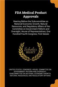 FDA Medical Product Approvals: Hearing Before the Subcommittee on National Economic Growth, Natural Resources, and Regulatory Affairs of the Committee on Government Reform and Oversight, House of Representatives, One Hundred Fourth Congress, First