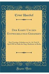 Der Kampf Um Den Entwickelungs-Gedanken: Drei Vortrï¿½ge, Gehalten Am 14., 16. Und 19. April 1905 Im Saale Der Sing-Akademie Zu Berlin (Classic Reprint)