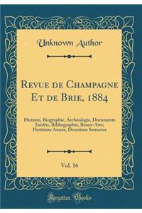 Revue de Champagne Et de Brie, 1884, Vol. 16: Histoire, Biographie, ArchÃ©ologie, Documents InÃ©dits, Bibliographie, Beaux-Arts; HuitiÃ¨me AnnÃ©e, DeuxiÃ¨me Semestre (Classic Reprint)