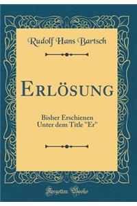 ErlÃ¶sung: Bisher Erschienen Unter Dem Title ''er'' (Classic Reprint)