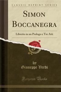 Simon Boccanegra: Libretto in Un Prologo E Tre Atti (Classic Reprint)